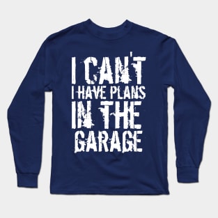 Funny i can't i have plans in the garage car mechanic quote Long Sleeve T-Shirt